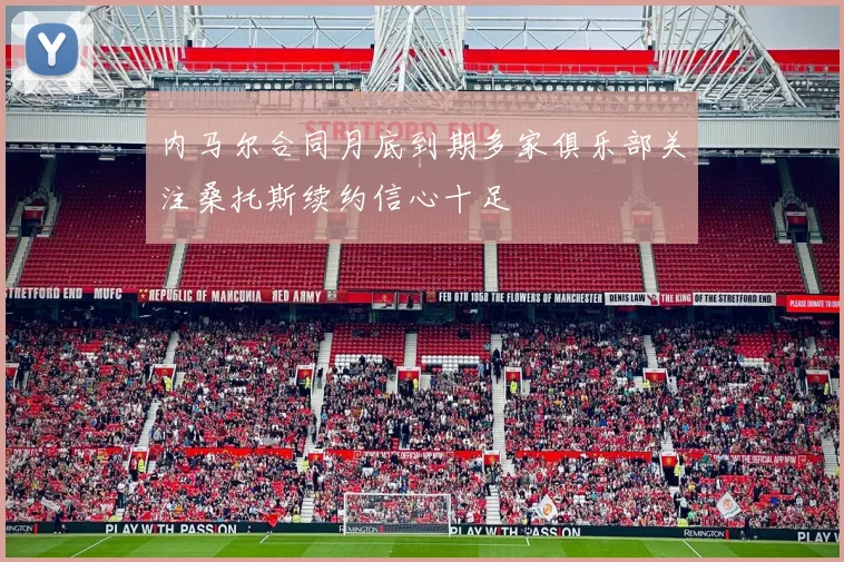 内马尔合同月底到期多家俱乐部关注桑托斯续约信心十足