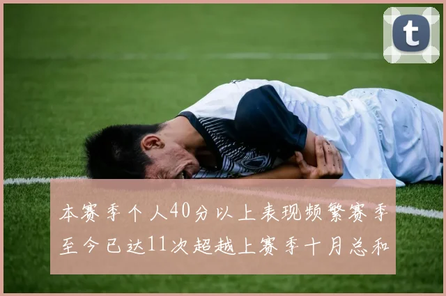 本赛季个人40分以上表现频繁赛季至今已达11次超越上赛季十月总和