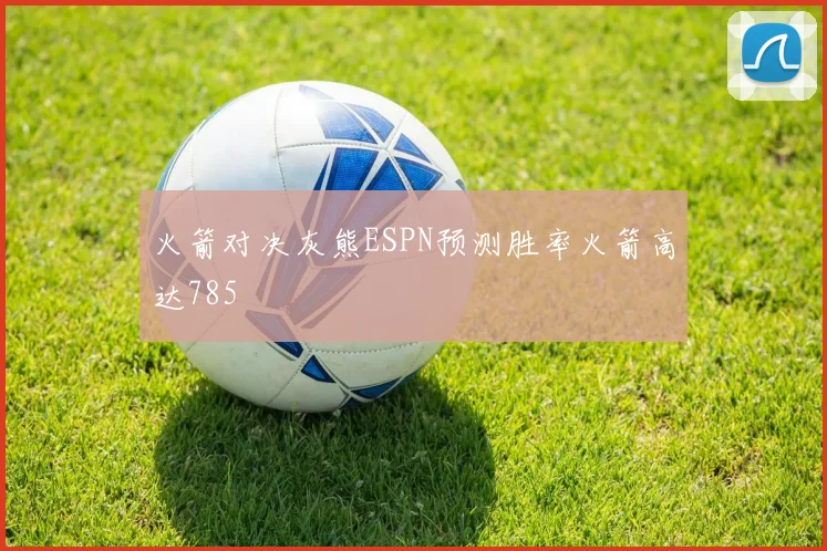 火箭对决灰熊ESPN预测胜率火箭高达785