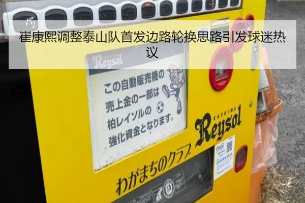 崔康熙调整泰山队首发边路轮换思路引发球迷热议 | 188bet